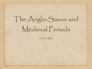 The Anglo-Saxon and
  Medieval Periods
       449-1485
 