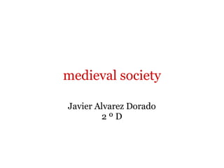 medieval society Javier Alvarez Dorado 2 º D 