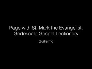 Page with St. Mark the Evangelist,
Godescalc Gospel Lectionary
Guillermo

 