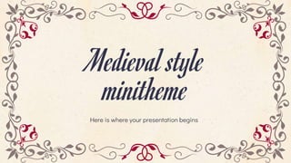 Medieval style
minitheme
Here is where your presentation begins
 