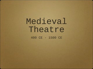 Medieval
Theatre
400 CE - 1500 CE

 