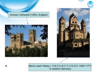 Maria Laach Abbey (玛丽亚拉赫本笃会修道院1093-1177) in western Germany Durham Cathedral (1093), England < 