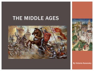 THE MIDDLE AGES
By Victoria Kanevsky
 