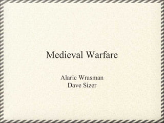 Medieval Warfare

   Alaric Wrasman
     Dave Sizer
 