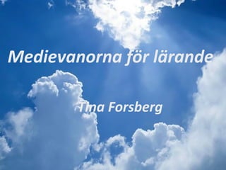 Medievanorna för lärande

        Tina Forsberg
 