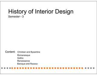 History of Interior Design
Semester - 3
Content: Christian and Byzantine
Romanesque
Gothic
Renaissance
Baroque and Rococo
 