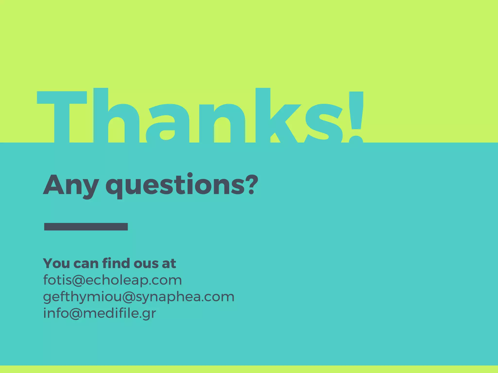 Thanks!
Any questions?
You can find ous at
fotis@echoleap.com
gefthymiou@synaphea.com
info@medifile.gr
 