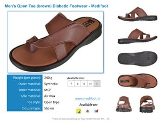 Men’s Open Toe (brown) Diabetic Footwear - Medifoot
Available on:
Weight (per piece): 240 g
Outer material: Synthetic
Inner material: MCP
Sole material: Air max
Toe style: Open type
Closure type: Slip on
These products belong to Teja Health Needs Pvt. Ltd.
www.medifoot.in
Available size:
7 8 9 10 11
 