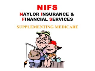 NIFS N AYLOR  I NSURANCE &  F INANCIAL  S ERVICES SUPPLEMENTING MEDICARE 