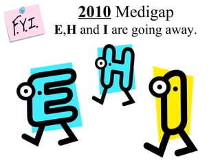 2010   Medigap   E , H  and  I  are going away. 