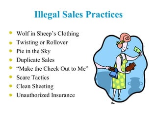 Illegal Sales Practices Wolf in Sheep’s Clothing Twisting or Rollover Pie in the Sky  Duplicate Sales “ Make the Check Out to Me” Scare Tactics Clean Sheeting Unauthorized Insurance 