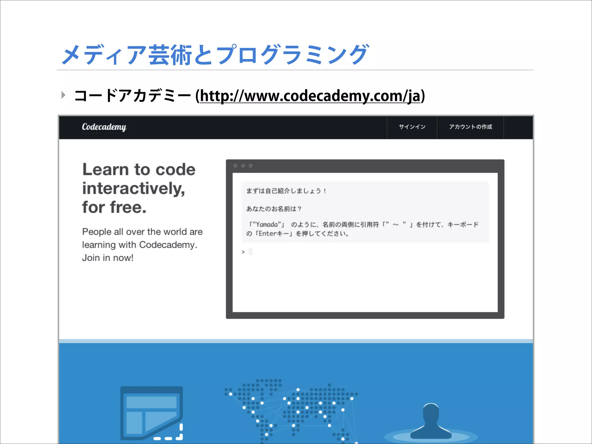 メディア芸術とプログラミング
‣ コードアカデミー (http://www.codecademy.com/ja)

 
