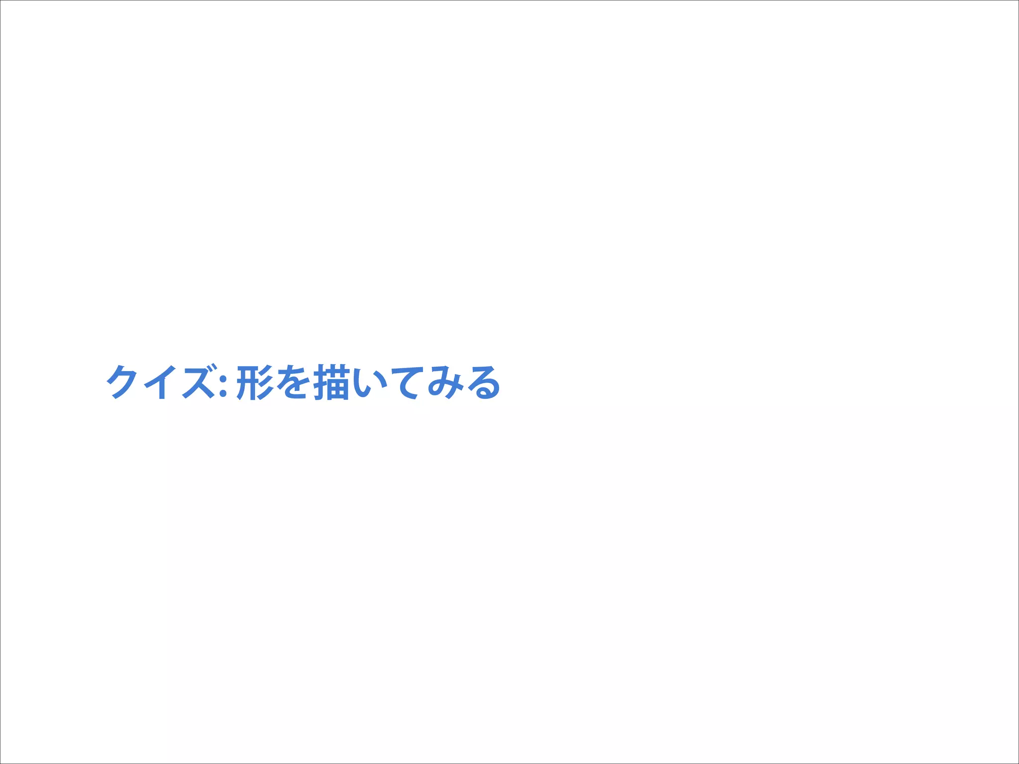 クイズ: 形を描いてみる

 