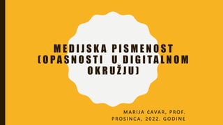 M E D I J S K A P I S M E N O S T
( O P A S N O S T I U D I G I TA L N O M
O K R U Ž J U )
M A R I J A Ć AVA R , P R O F.
P R O S I N C A , 2 0 2 2 . G O D I N E
 