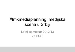 2. NALOV                   4. NASLOV

  podnaslov                  podnaslov




#fmkmediaplanning: medijska
      scena u Srbiji
               Letnji semestar 2012/13
                        @ FMK
 