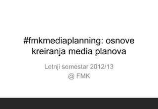 2. NALOV                   4. NASLOV

  podnaslov                  podnaslov




#fmkmediaplanning: osnove
  kreiranja media planova
               Letnji semestar 2012/13
                        @ FMK
 