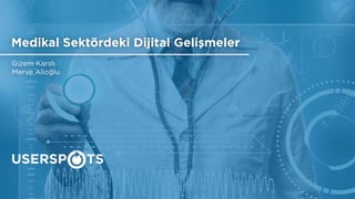 Medikal Sektördeki Dijital Gelişmeler
Gizem Karslı
Merve Alioğlu
 