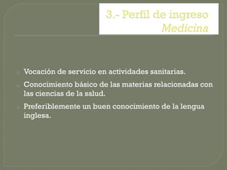 o   Vocación de servicio en actividades sanitarias.
o   Conocimiento básico de las materias relacionadas con
    las ciencias de la salud.
o   Preferiblemente un buen conocimiento de la lengua
    inglesa.
 