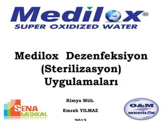 Medilox Dezenfeksiyon
(Sterilizasyon)
Uygulamaları
Kimya Müh.
Emrah YILMAZ
 