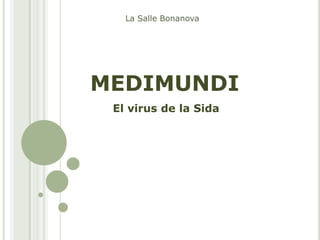 MEDIMUNDI
El virus de la Sida
La Salle Bonanova
 