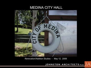 MEDINA CITY HALL Renovation/Addition Studies  -  May 12,   2008   