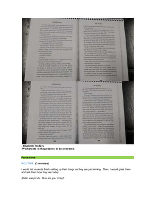 - Students’ folders.
-Worksheets with questions to be answered.
Procedures
ROUTINE (3 minutes)
I would let students finish setting up their things as they are just arriving. Then, I would greet them
and ask them how they are today.
-Hello everybody. How are you today?
 