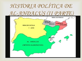 
HISTORIA POLÍTICA DE
AL-ANDALUS (II PARTE)
 