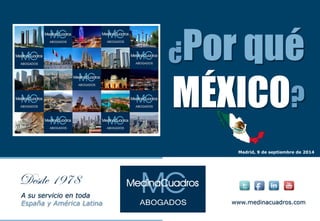 ¿Por qué 
MÉXICO? 
Madrid, 9 de septiembre de 2014 
A su servicio en toda 
España y América Latina www.medinacuadros.com 
 