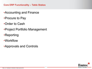 Emtec, Inc. Proprietary & Confidential. All rights reserved 2014. 
Core ERP Functionality – Table Stakes 
•Accounting and ...