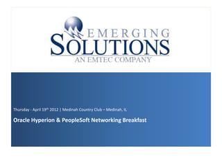 Thursday - April 19th 2012 | Medinah Country Club – Medinah, IL

Oracle Hyperion & PeopleSoft Networking Breakfast
 