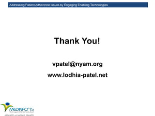 Addressing Patient Adherence Issues by Engaging Enabling Technologies
Thank You!
vpatel@nyam.org
www.lodhia-patel.net
 
