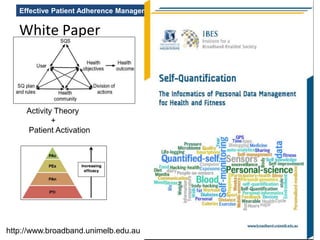 Effective Patient Adherence Management by Engaging Enabling Technologies
White Paper
http://www.broadband.unimelb.edu.au
Activity Theory
+
Patient Activation
 