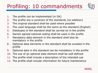 1. The profile can be implemented (in DK)
2. The profile are a constrain of the standards (no addition)
3. The original st...