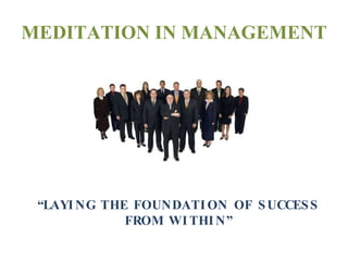MEDITATION IN MANAGEMENT “ LAYING THE FOUNDATION OF SUCCESS FROM WITHIN” 