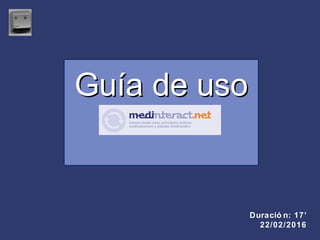 Guía de usoGuía de uso
Duració n: 17’
22/02/2016
 