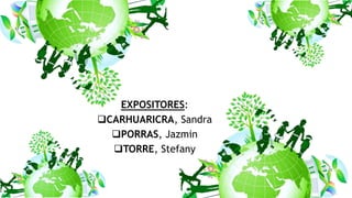 EXPOSITORES:
CARHUARICRA, Sandra
PORRAS, Jazmin
TORRE, Stefany
 