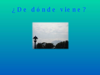 ¿De dónde viene? 