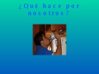 ¿Qué hace por nosotros? 