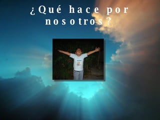 ¿Qué hace por nosotros? 