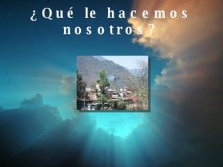 ¿Qué le hacemos nosotros? 