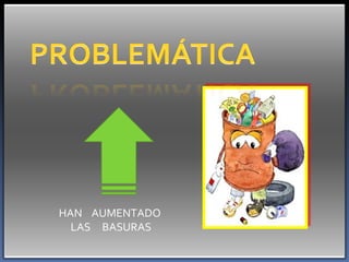 HAN  AUMENTADO  LAS  BASURAS 
