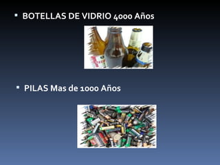 BOTELLAS DE VIDRIO 4000 Años   PILAS Mas de 1000 Años   