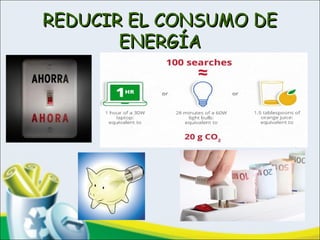 REDUCIR EL CONSUMO DEREDUCIR EL CONSUMO DE
ENERGÍAENERGÍA
 