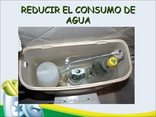 REDUCIR EL CONSUMO DEREDUCIR EL CONSUMO DE
AGUAAGUA
 