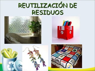 REUTILIZACIÓN DEREUTILIZACIÓN DE
RESIDUOSRESIDUOS
 