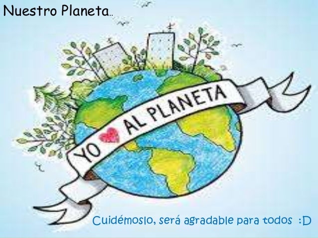 Resultado de imagen para cuidemos el planeta