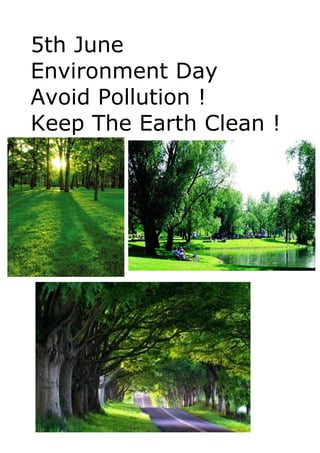 5th June
Environment Day
Avoid Pollution !
Keep The Earth Clean !
 