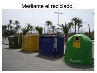 Mediante el reciclado,
 