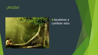 ¡AYUDA!
Ayudanos a
cambiar esto
 