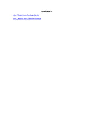 CIBERGRAFÍA
https://definicion.de/medio-ambiente/
https://www.ecured.cu/Medio_ambiente
 